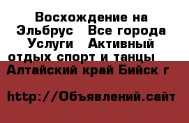 Восхождение на Эльбрус - Все города Услуги » Активный отдых,спорт и танцы   . Алтайский край,Бийск г.